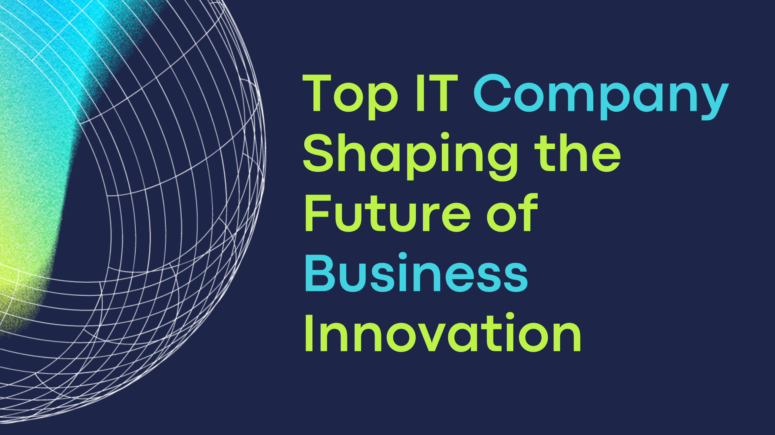 Top IT Company Shaping the Future of Business Innovation